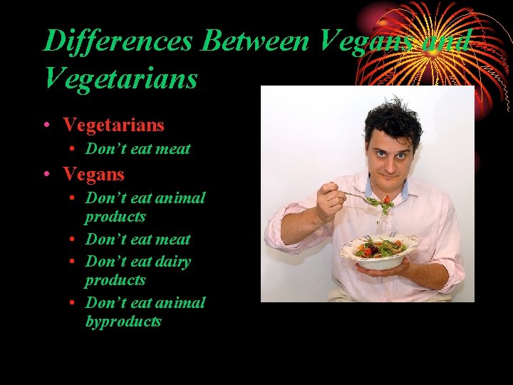 Differences Between Vegans and Vegetarians • Don’t eat meat • Vegans • Don’t eat