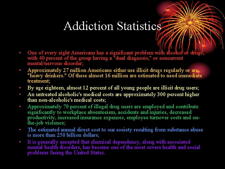 Addiction Statistics • • One of every eight Americans has a significant problem with