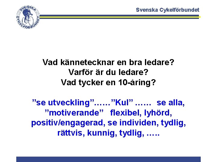 Svenska Cykelförbundet Vad kännetecknar en bra ledare? Varför är du ledare? Vad tycker en