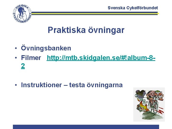 Svenska Cykelförbundet Praktiska övningar • Övningsbanken • Filmer http: //mtb. skidgalen. se/#!album-82 • Instruktioner