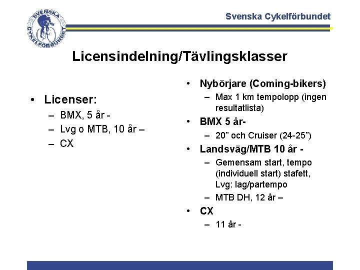 Svenska Cykelförbundet Licensindelning/Tävlingsklasser • Nybörjare (Coming-bikers) • Licenser: – BMX, 5 år – Lvg