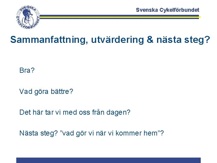Svenska Cykelförbundet Sammanfattning, utvärdering & nästa steg? Bra? Vad göra bättre? Det här tar