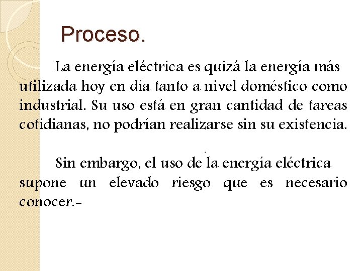 Proceso. La energía eléctrica es quizá la energía más utilizada hoy en día tanto