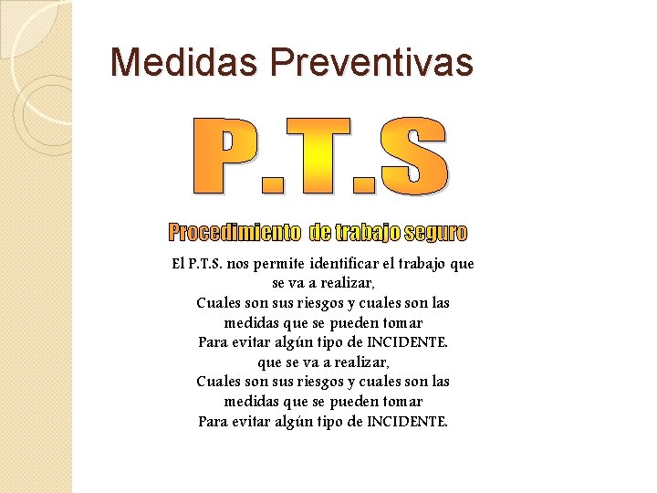 Medidas Preventivas Procedimiento de trabajo seguro El P. T. S. nos permite identificar el