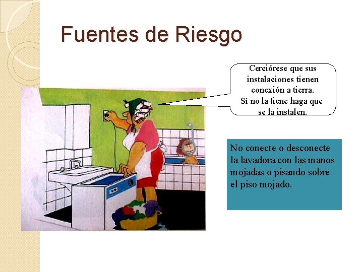 Fuentes de Riesgo Cerciórese que sus instalaciones tienen conexión a tierra. Sí no la