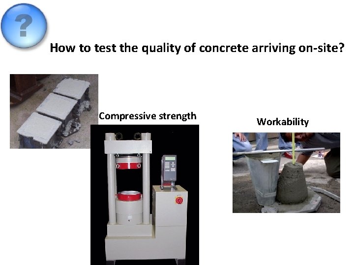 How to test the quality of concrete arriving on-site? Compressive strength Workability 