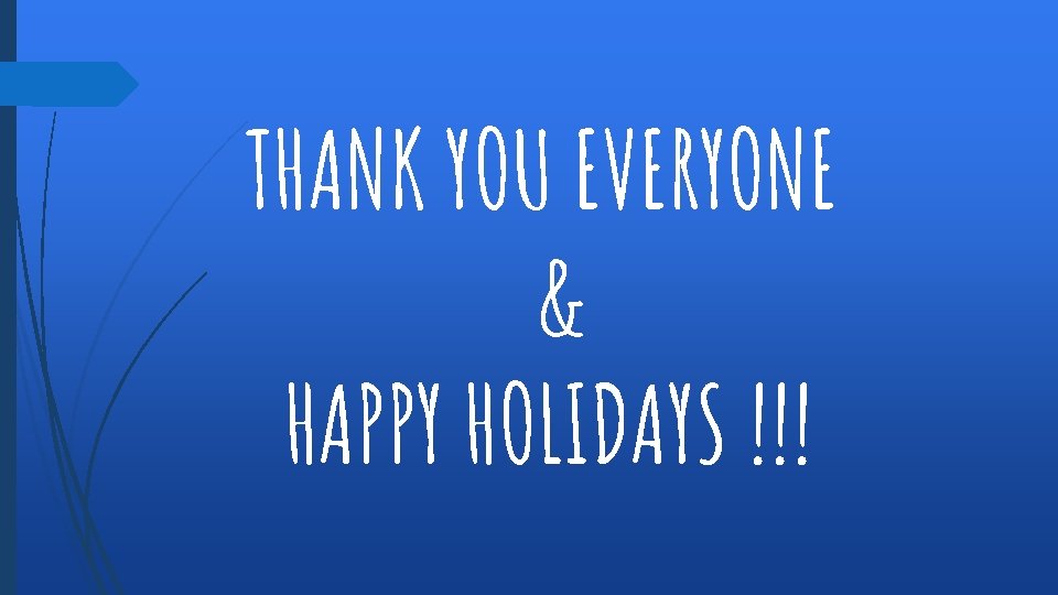 THANK YOU EVERYONE & HAPPY HOLIDAYS !!! THANK YOU EVERYONE & HAPPY HOLIDAYS !!!