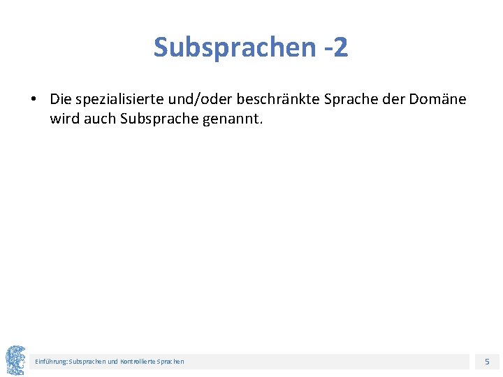 Subsprachen -2 • Die spezialisierte und/oder beschränkte Sprache der Domäne wird auch Subsprache genannt.