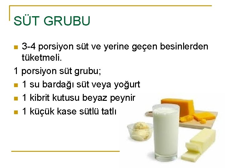 SÜT GRUBU 3 -4 porsiyon süt ve yerine geçen besinlerden tüketmeli. 1 porsiyon süt