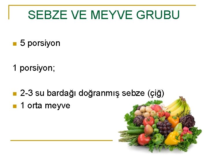 SEBZE VE MEYVE GRUBU n 5 porsiyon 1 porsiyon; n n 2 -3 su