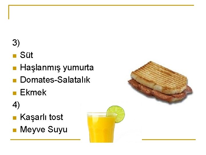 3) n n Süt Haşlanmış yumurta Domates-Salatalık Ekmek 4) n n Kaşarlı tost Meyve