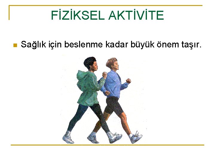 FİZİKSEL AKTİVİTE n Sağlık için beslenme kadar büyük önem taşır. 