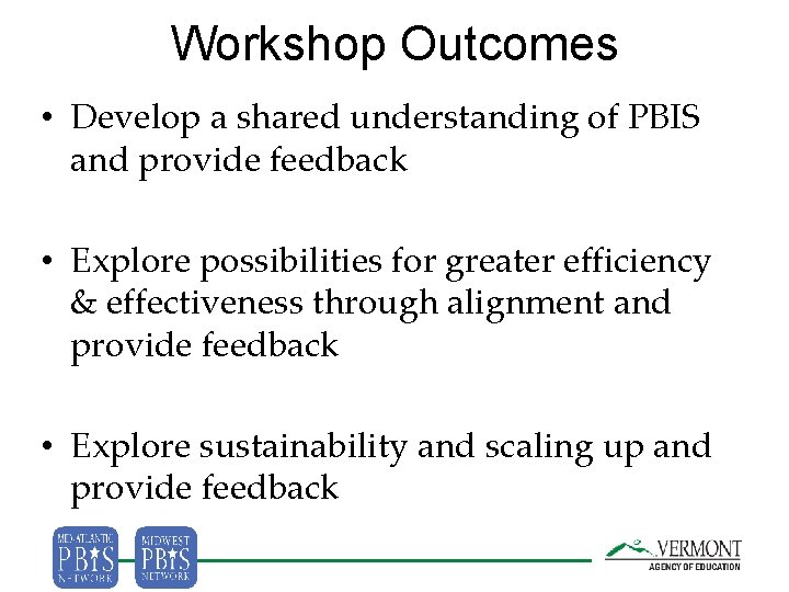Workshop Outcomes • Develop a shared understanding of PBIS and provide feedback • Explore