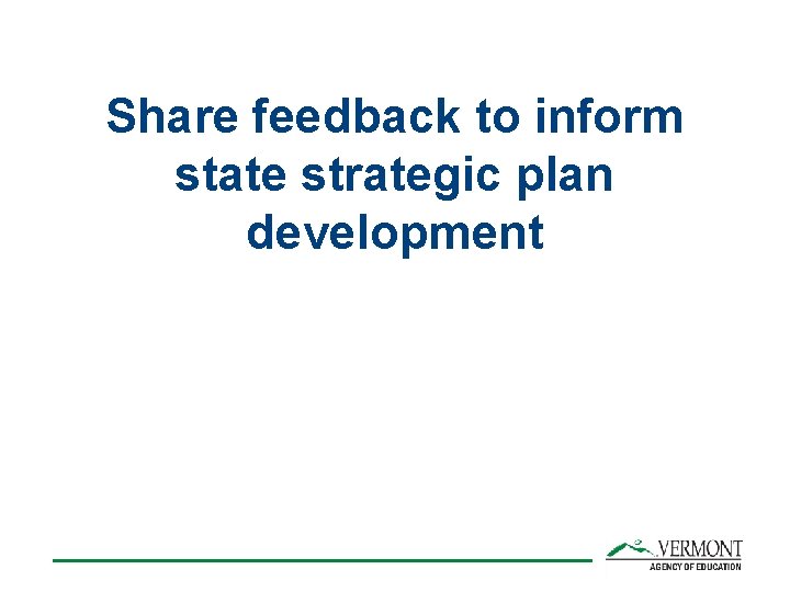 Share feedback to inform state strategic plan development 