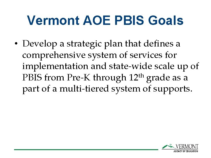 Vermont AOE PBIS Goals • Develop a strategic plan that defines a comprehensive system