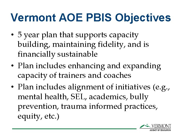 Vermont AOE PBIS Objectives • 5 year plan that supports capacity building, maintaining fidelity,