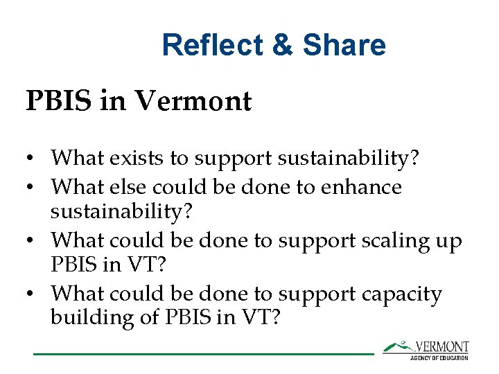 Reflect & Share PBIS in Vermont • What exists to support sustainability? • What