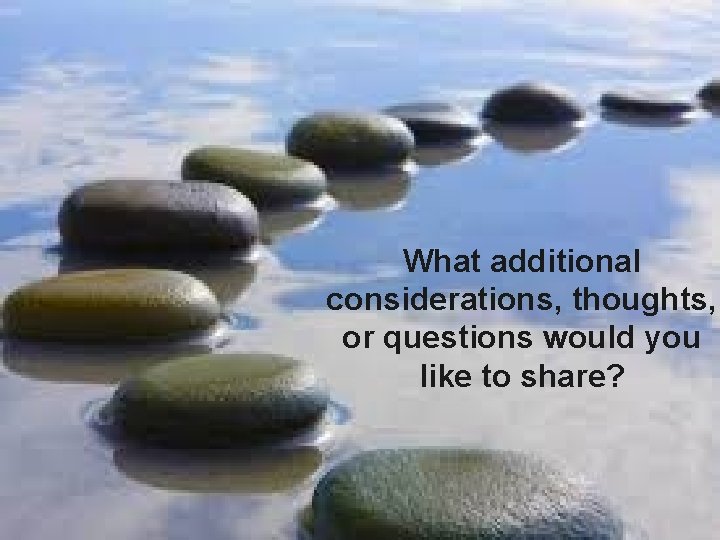 What additional considerations, thoughts, or questions would you like to share? 