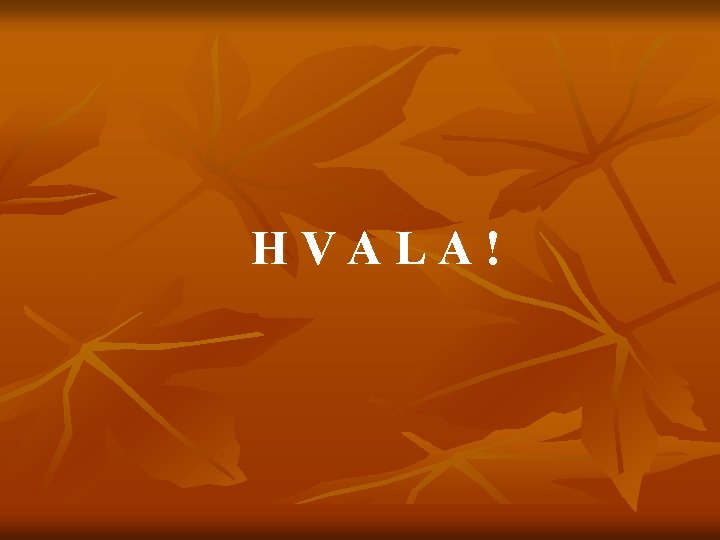 HVALA! 