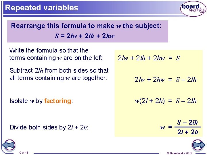 Repeated variables Rearrange this formula to make w the subject: S = 2 lw