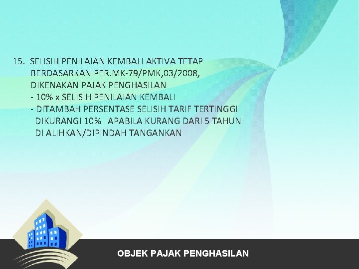 15. SELISIH PENILAIAN KEMBALI AKTIVA TETAP BERDASARKAN PER. MK-79/PMK, 03/2008, DIKENAKAN PAJAK PENGHASILAN -