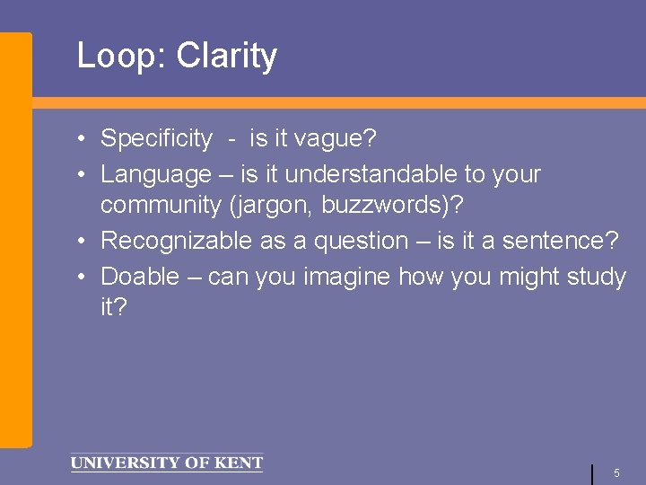 Loop: Clarity • Specificity - is it vague? • Language – is it understandable