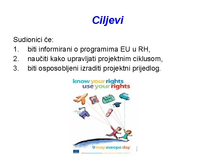 Ciljevi Sudionici će: 1. biti informirani o programima EU u RH, 2. naučiti kako