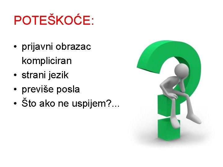 POTEŠKOĆE: • prijavni obrazac kompliciran • strani jezik • previše posla • Što ako