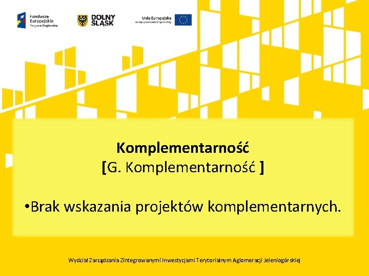 Komplementarność [G. Komplementarność ] • Brak wskazania projektów komplementarnych. Wydział Zarządzania Zintegrowanymi Inwestycjami Terytorialnym