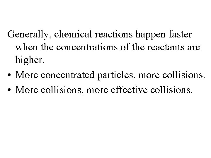 Generally, chemical reactions happen faster when the concentrations of the reactants are higher. •