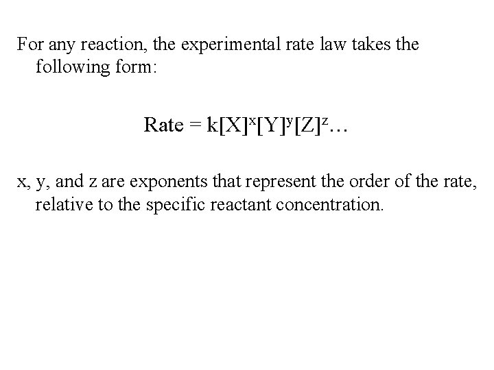 For any reaction, the experimental rate law takes the following form: Rate = k[X]x[Y]y[Z]z…