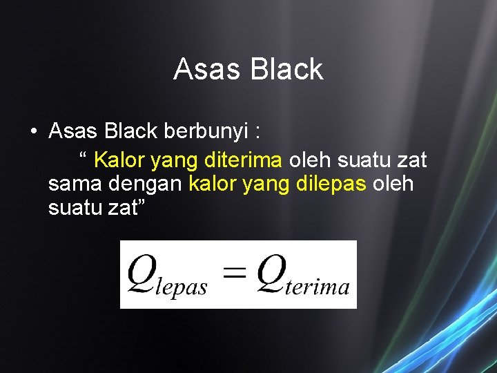 Asas Black • Asas Black berbunyi : “ Kalor yang diterima oleh suatu zat