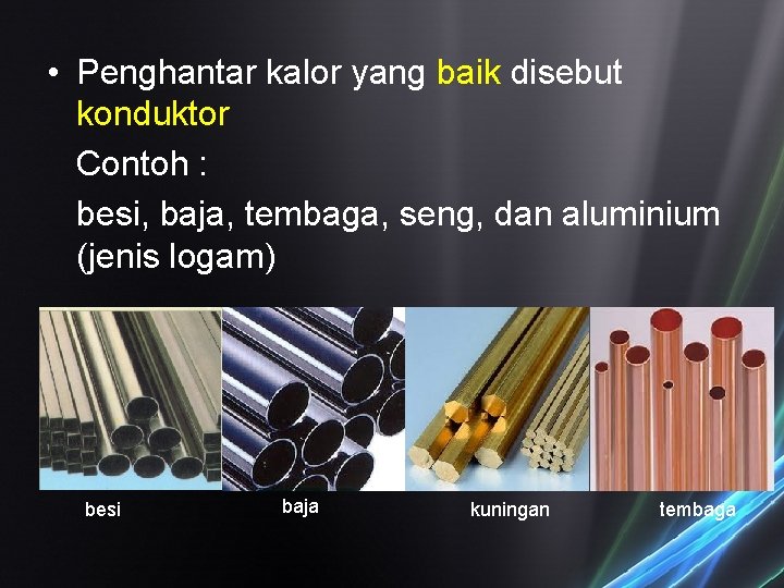  • Penghantar kalor yang baik disebut konduktor Contoh : besi, baja, tembaga, seng,