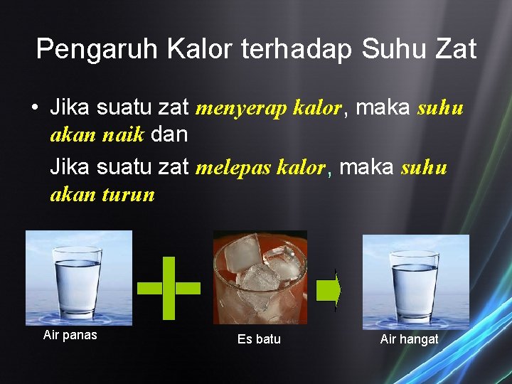 Pengaruh Kalor terhadap Suhu Zat • Jika suatu zat menyerap kalor, maka suhu akan