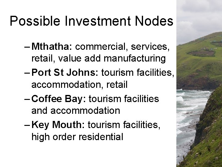 Possible Investment Nodes – Mthatha: commercial, services, retail, value add manufacturing – Port St