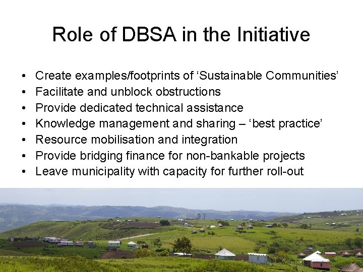 Role of DBSA in the Initiative • • Create examples/footprints of ‘Sustainable Communities’ Facilitate