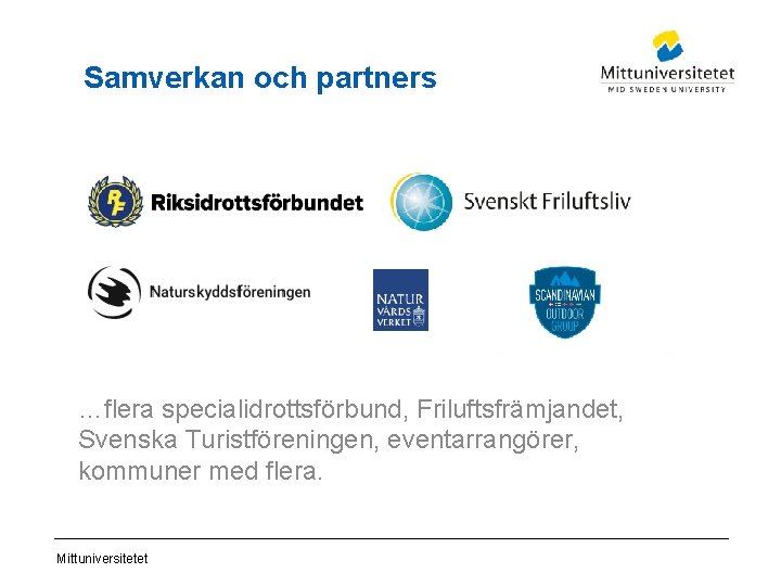 Samverkan och partners …flera specialidrottsförbund, Friluftsfrämjandet, Svenska Turistföreningen, eventarrangörer, kommuner med flera. Mittuniversitetet 