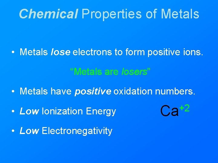Chemical Properties of Metals • Metals lose electrons to form positive ions. “Metals are