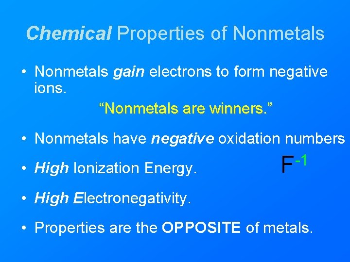 Chemical Properties of Nonmetals • Nonmetals gain electrons to form negative ions. “Nonmetals are