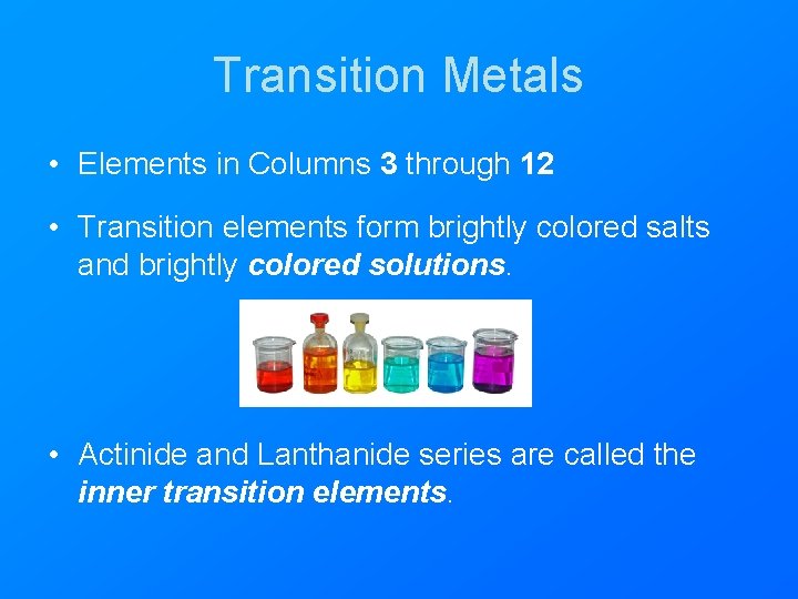 Transition Metals • Elements in Columns 3 through 12 • Transition elements form brightly