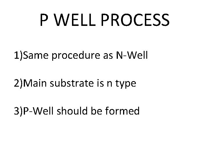 P WELL PROCESS 1)Same procedure as N-Well 2)Main substrate is n type 3)P-Well should