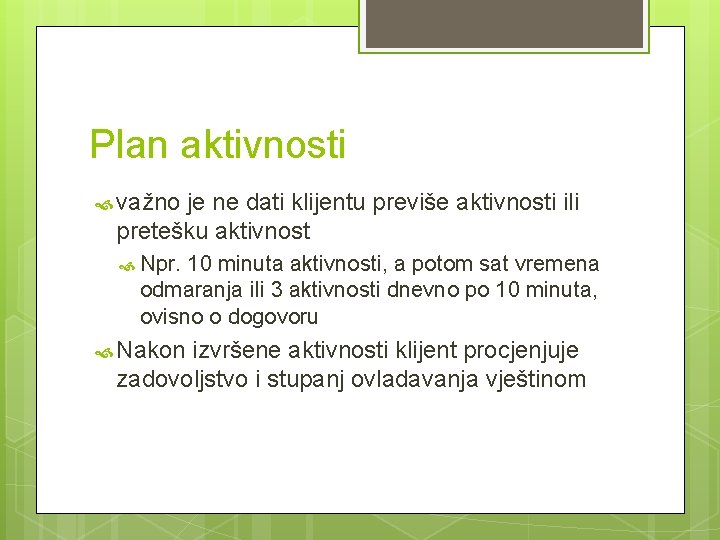 Plan aktivnosti važno je ne dati klijentu previše aktivnosti ili pretešku aktivnost Npr. 10