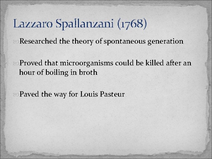 Lazzaro Spallanzani (1768) Researched theory of spontaneous generation Proved that microorganisms could be killed