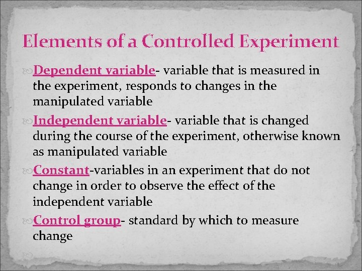 Elements of a Controlled Experiment Dependent variable- variable that is measured in the experiment,