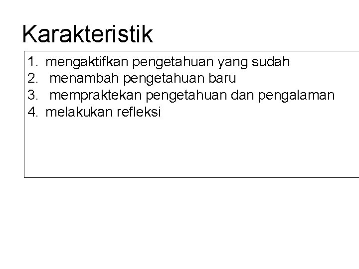 Karakteristik 1. 2. 3. 4. mengaktifkan pengetahuan yang sudah menambah pengetahuan baru mempraktekan pengetahuan