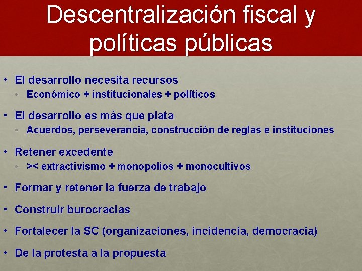 Descentralización fiscal y políticas públicas • El desarrollo necesita recursos • Económico + institucionales