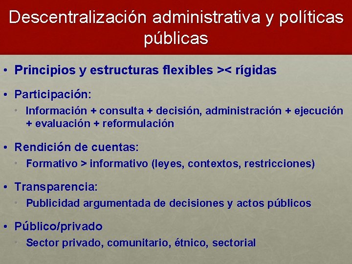 Descentralización administrativa y políticas públicas • Principios y estructuras flexibles >< rígidas • Participación: