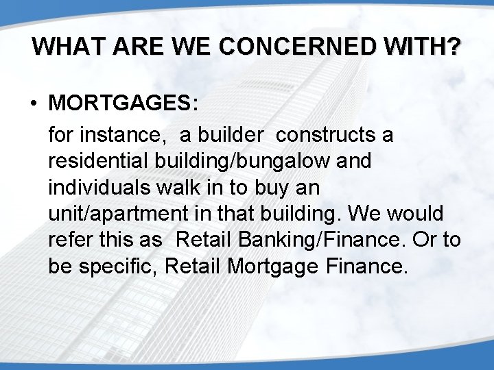 WHAT ARE WE CONCERNED WITH? • MORTGAGES: for instance, a builder constructs a residential