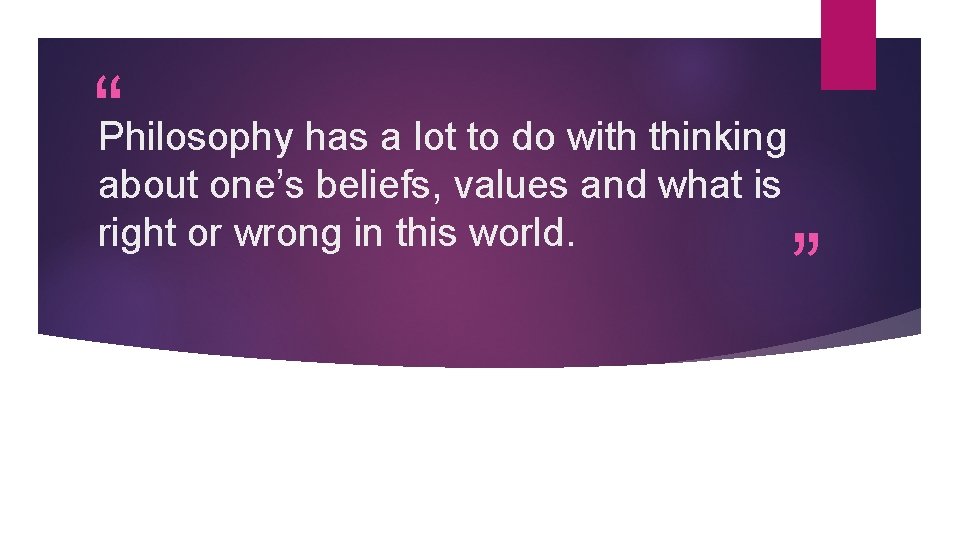 “Philosophy has a lot to do with thinking about one’s beliefs, values and what