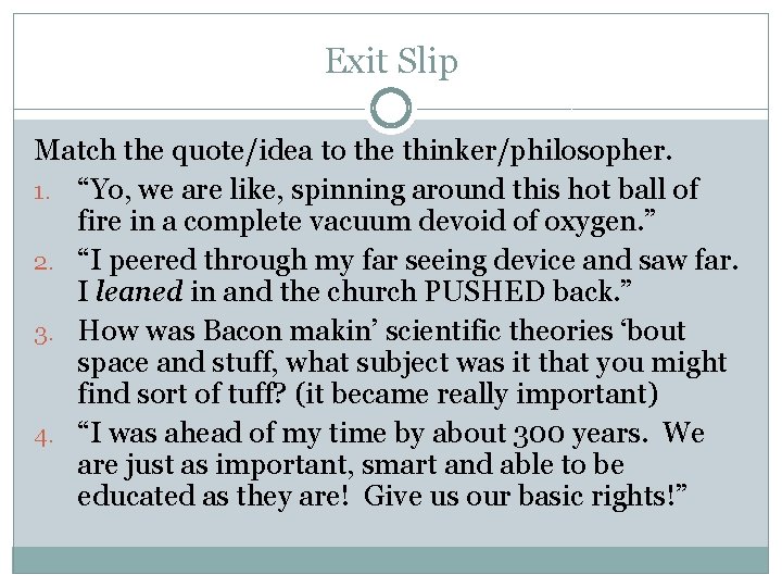 Exit Slip Match the quote/idea to the thinker/philosopher. 1. “Yo, we are like, spinning